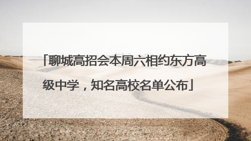 聊城高招会本周六相约东方高级中学，知名高校名单公布