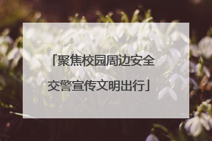 聚焦校园周边安全 交警宣传文明出行