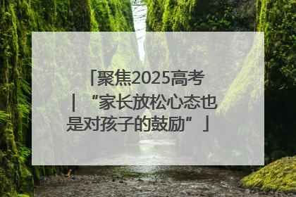 聚焦2025高考｜“家长放松心态也是对孩子的鼓励”