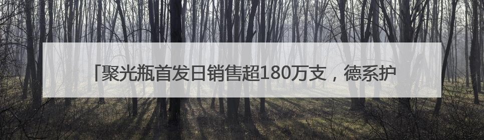 聚光瓶首发日销售超180万支，德系护肤amilera安觅理爆款创新密码