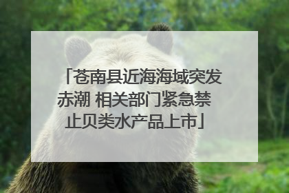 苍南县近海海域突发赤潮 相关部门紧急禁止贝类水产品上市
