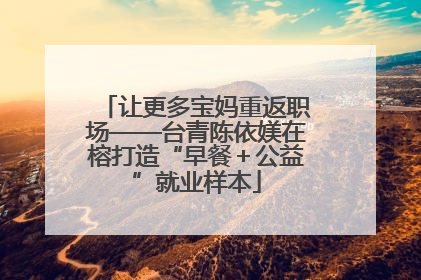让更多宝妈重返职场——台青陈依媄在榕打造“早餐＋公益”就业样本