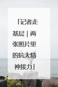 记者走基层｜两张照片里的抗大精神接力