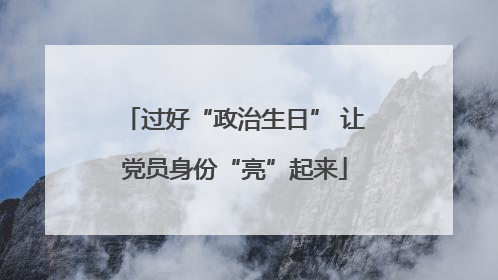 过好“政治生日” 让党员身份“亮”起来