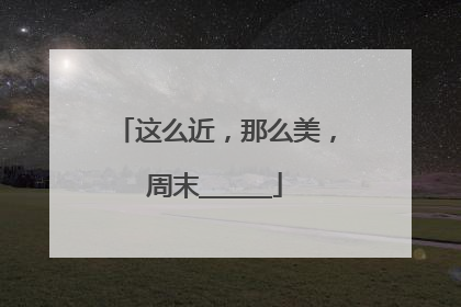 这么近，那么美，周末______