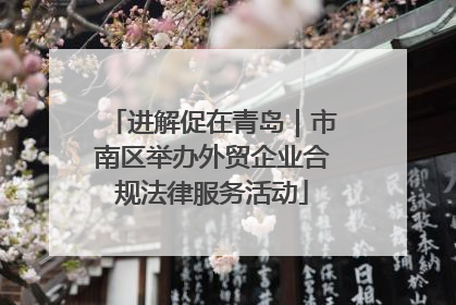 进解促在青岛｜市南区举办外贸企业合规法律服务活动