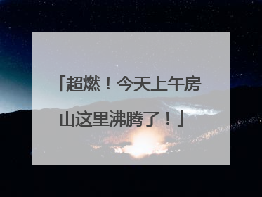 超燃！今天上午房山这里沸腾了！