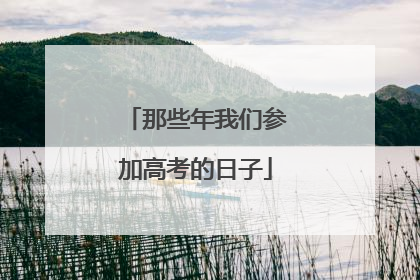 那些年我们参加高考的日子