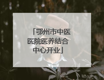 鄂州市中医医院医养结合中心开业