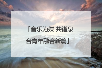 音乐为媒 共谱泉台青年融合新篇