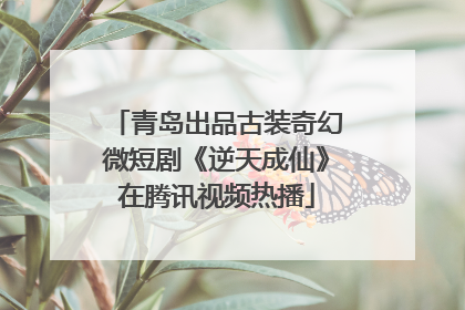 青岛出品古装奇幻微短剧《逆天成仙》在腾讯视频热播