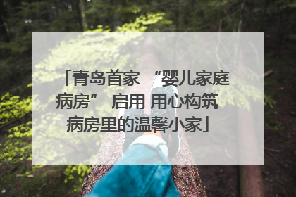 青岛首家 “婴儿家庭病房” 启用 用心构筑病房里的温馨小家