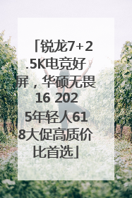 锐龙7+2.5K电竞好屏，华硕无畏16 2025年轻人618大促高质价比首选