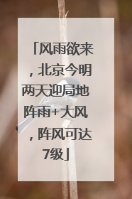 风雨欲来，北京今明两天迎局地阵雨+大风，阵风可达7级