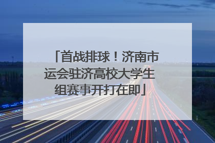 首战排球！济南市运会驻济高校大学生组赛事开打在即
