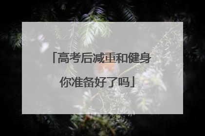 高考后减重和健身 你准备好了吗