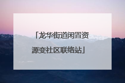 龙华街道闲置资源变社区联络站