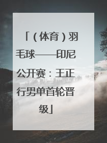 （体育）羽毛球——印尼公开赛：王正行男单首轮晋级