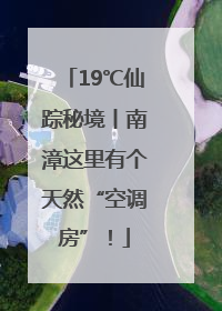 19℃仙踪秘境丨南漳这里有个天然“空调房”！