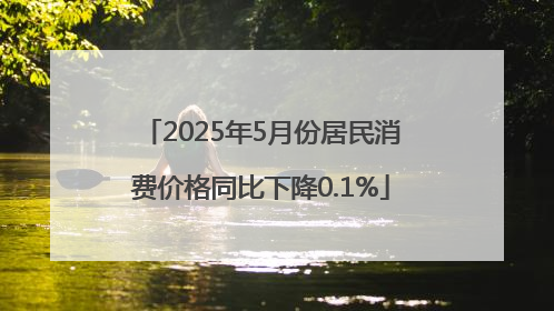 2025年5月份居民消费价格同比下降0.1%