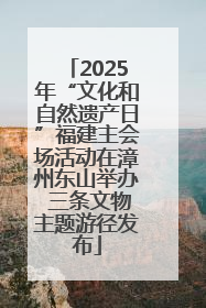 2025年“文化和自然遗产日”福建主会场活动在漳州东山举办 三条文物主题游径发布