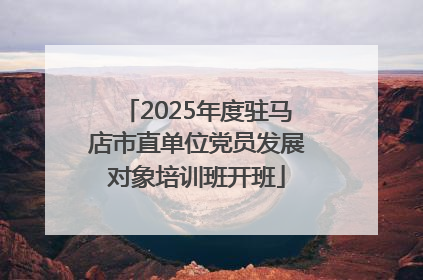 2025年度驻马店市直单位党员发展对象培训班开班