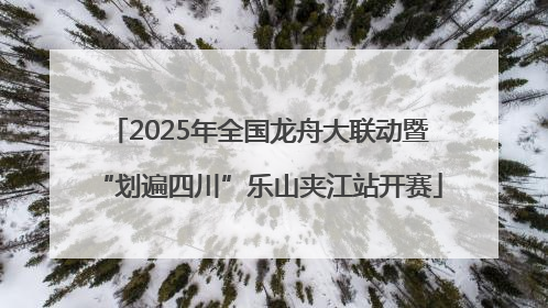 2025年全国龙舟大联动暨“划遍四川”乐山夹江站开赛
