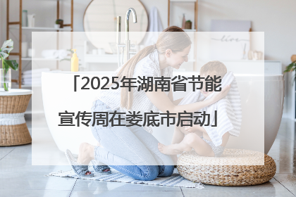 2025年湖南省节能宣传周在娄底市启动
