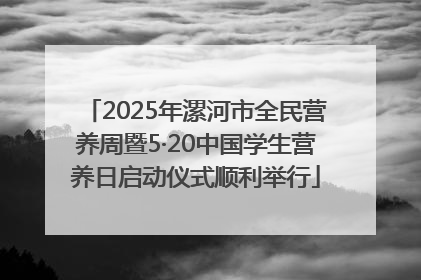 2025年漯河市全民营养周暨5·20中国学生营养日启动仪式顺利举行
