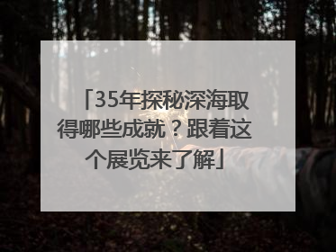35年探秘深海取得哪些成就？跟着这个展览来了解