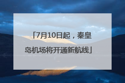 7月10日起，秦皇岛机场将开通新航线