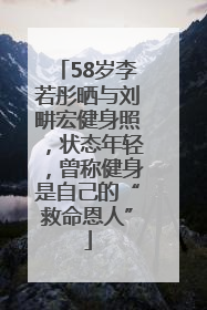 58岁李若彤晒与刘畊宏健身照，状态年轻，曾称健身是自己的“救命恩人”