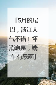 5月的尾巴，浙江天气不错！坏消息是，端午有暴雨