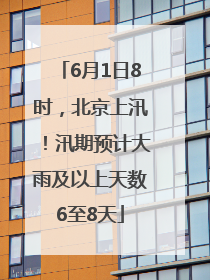 6月1日8时，北京上汛！汛期预计大雨及以上天数6至8天