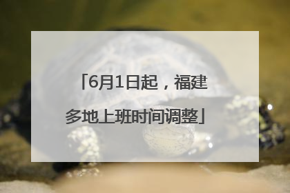 6月1日起，福建多地上班时间调整