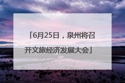 6月25日，泉州将召开文旅经济发展大会