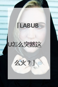 LABUBU怎么突然这么火？