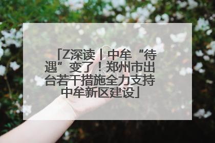 Z深读丨中牟“待遇”变了！郑州市出台若干措施全力支持中牟新区建设